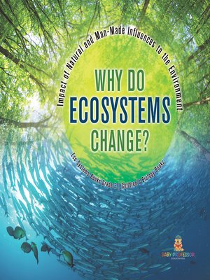 cover image of Why Do Ecosystems Change? Impact of Natural and Man-Made Influences to the Environment--Eco Systems Books Grade 3--Children's Biology Books